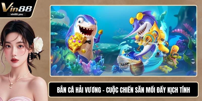 Bắn Cá Hải Vương - Cuộc Chiến Săn Mồi Đầy Kịch Tính