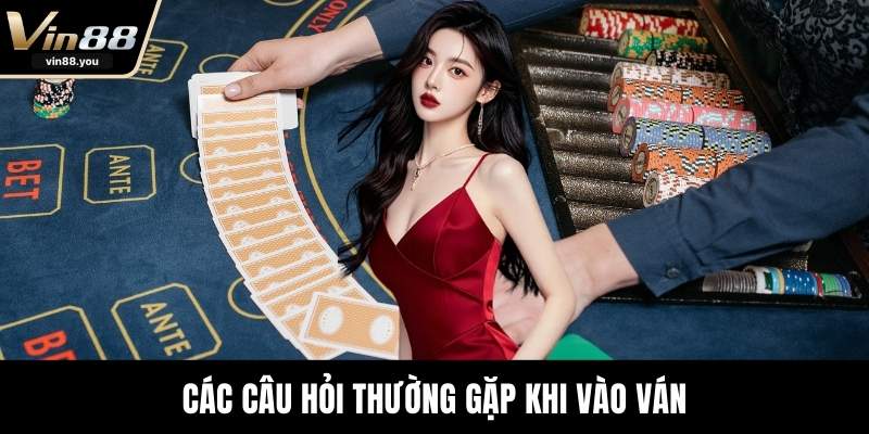 Các câu hỏi thường gặp khi vào ván
