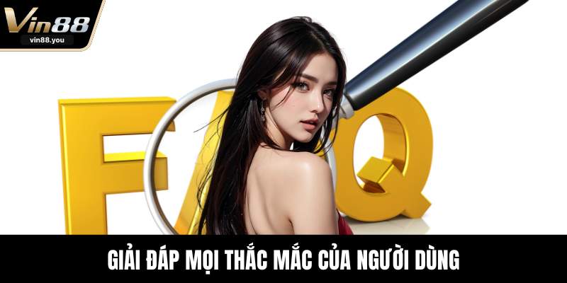 Giải đáp mọi thắc mắc của người dùng