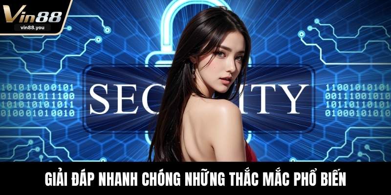 Giải đáp nhanh chóng những thắc mắc phổ biến