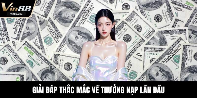 Giải đáp thắc mắc về thưởng nạp lần đầu