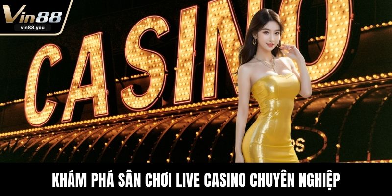 Khám phá sân chơi live casino chuyên nghiệp