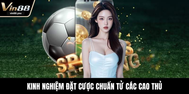 Kinh nghiệm đặt cược chuẩn tử các cao thủ