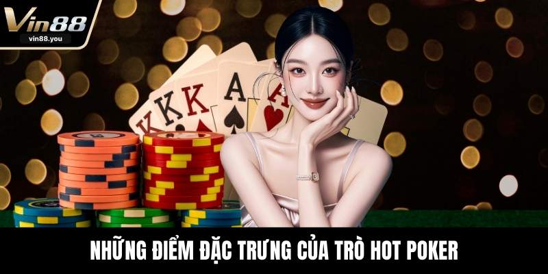 Những điểm đặc trưng của trò hot Poker