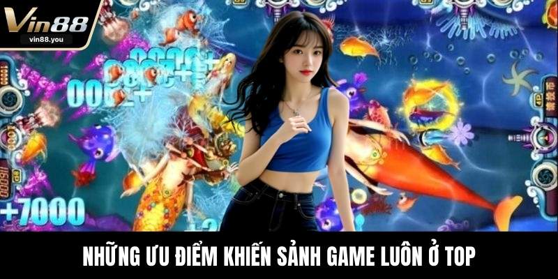 Những ưu điểm khiến sảnh game luôn ở top