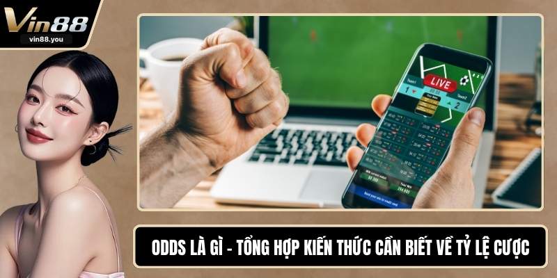 Odds Là Gì - Tổng Hợp Kiến Thức Cần Biết Về Tỷ Lệ Cược