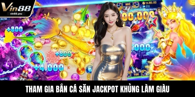 Tham gia bắn cá săn jackpot khủng làm giàu