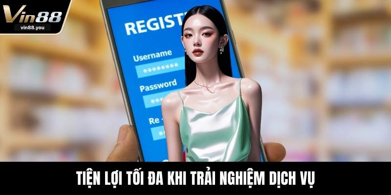 Tiện lợi tối đa khi trải nghiệm dịch vụ
