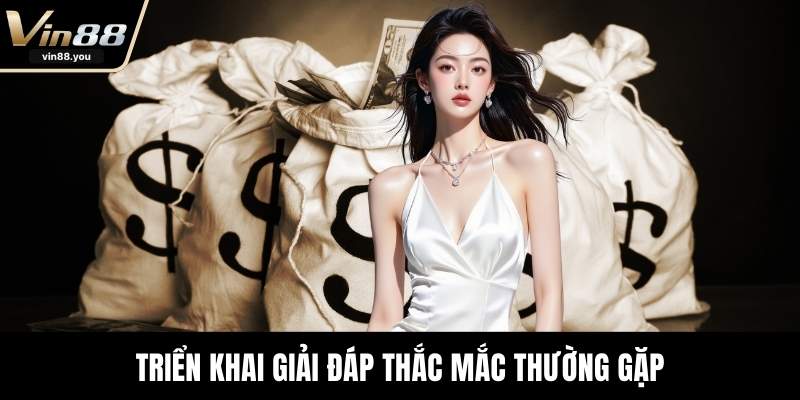 Triển khai giải đáp thắc mắc thường gặp