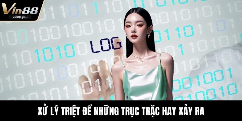 Xử lý triệt để những trục trặc hay xảy ra